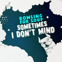 Sometimes I Don't Mind - Bowling For Soup