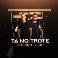 Tá No Trote - MC Livinho, D-Lex