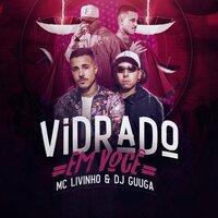 Vidrado Em Você - Dj Guuga, MC Livinho, Dj Guuga, Mc Livinho