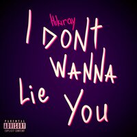 I Don't Wanna Lie You - Hikiray