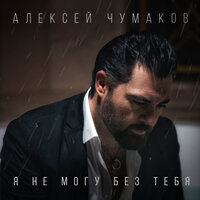 Я не могу без тебя - Алексей Чумаков