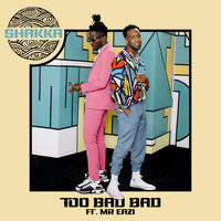 Too Bad Bad - Shakka, Mr Eazi