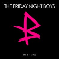 Everything You Ever Wanted - The Friday Night Boys
