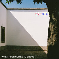 When Push Comes to Shove - Pop Etc