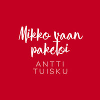 Mikko vaan paketoi (Vain elämää joulu) - Antti Tuisku