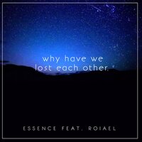 Why Have We Lost Each Other - Essence, Roiael
