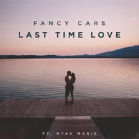 Last Time Love - Fancy Cars, Myah Marie