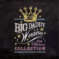 What I Was Made For - Big Daddy Weave