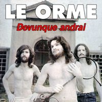 Dovunque andrai - Le Orme