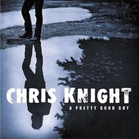 A Pretty Good Guy - Chris Knight