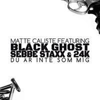 Du är inte som mig - Matte Caliste, Black Ghost, Sebbe Staxx