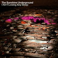I Ain't Losing Any Sleep - The Sunshine Underground