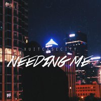 Needing Me - Xuitcasecity