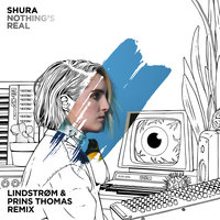 Nothing's Real - Shura, Prins Thomas, Lindstrom