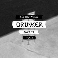 Fake It - Drinker, Elliot Moss