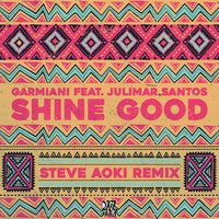 Shine Good - Garmiani, Julimar Santos, Steve Aoki