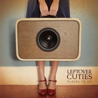 Places To Go - Leftover Cuties