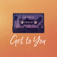 Get To You - La Felix, Joshua Moriarty