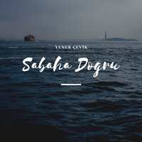 Sabaha Doğru - Yener Çevik