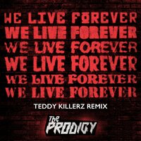 We Live Forever - The Prodigy, Teddy Killerz