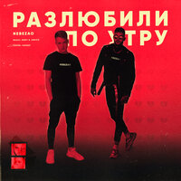 Разлюбили по утру - Nebezao