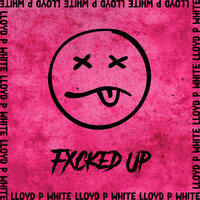 Fxcked Up - Lloyd P-White