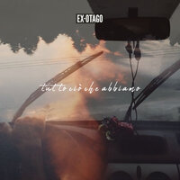 Tutto Ciò Che Abbiamo - Ex-Otago
