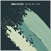 Build My Life - Rush Of Fools