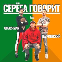 Серёга говорит - Uma2rman, Василий Уриевский