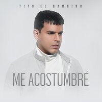 Me Acostumbré - Tito El Bambino