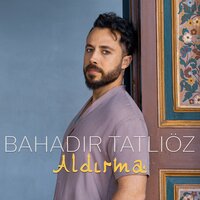 Aldırma - Bahadır Tatlıöz