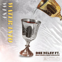 Water Into Wine - Dee Xclsv, Khuli Chana, Manu WorldStar
