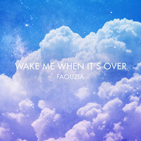 Wake Me When It's Over - Faouzia