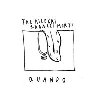 Quando - Tre Allegri Ragazzi Morti