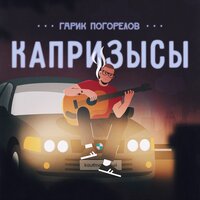 Капризысы - Гарик Погорелов