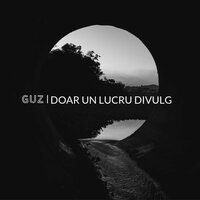 Doar Un Lucru Divulg - Guz
