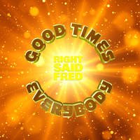 Good Times Everybody - Right Said Fred
