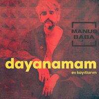 Dayanamam - Manuş Baba