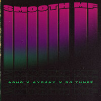 Smooth MF - DJ Tunez, Ayo Jay, Agho