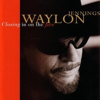 Closing In On The Fire - Waylon Jennings