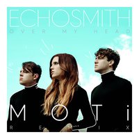 Over My Head - Echosmith, MOTi