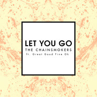Let You Go - The Chainsmokers, Great Good Fine Ok