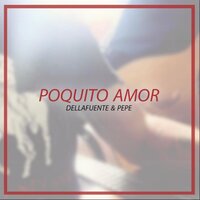 Poquito Amor - Pepe, Dellafuente