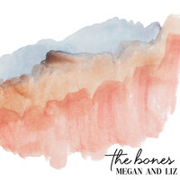 The Bones - Megan & Liz