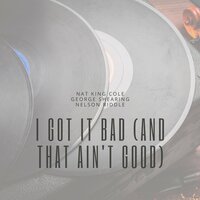 I Got It Bad (And That Ain't Good) - Nat King Cole, George Shearing Quintet