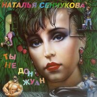 Ты не Дон Жуан - Наталья Сенчукова