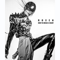 How to Break a Heart - Roxen
