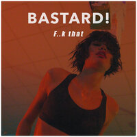 F..k that - Bastard!