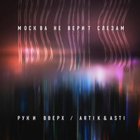 Москва не верит слезам - Artik & Asti, Руки Вверх!