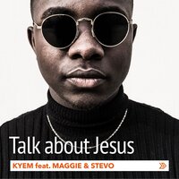 Talk About Jesus - Kyem, Stevo, Maggie